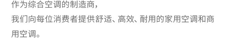 作为追求舒适的综合空调制造商，我们提供家用和商用空调。