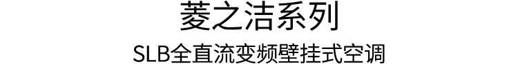 菱之洁系列 SLB全直流变频壁挂式空调
